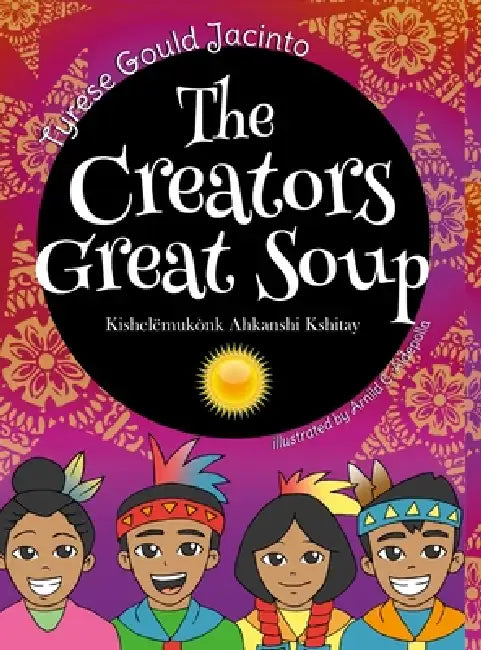 The Creators Great Soup: A Visionary Creation Story Rooted in Nature's Wisdom by Tyrese Gould Jacinto
