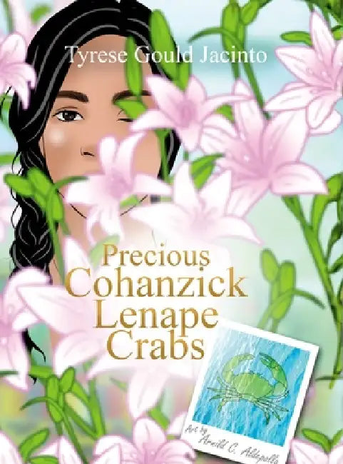 Precious Cohanzick Lenape Crabs: Stories of Heritage, Harvest, and Home by Tyrese Gould Jacinto