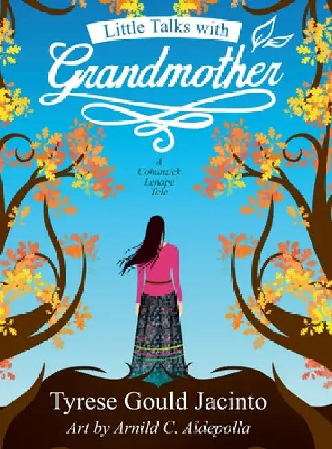 Little Talks With Grandmother; A Cohanzick Lenape Tale: Conversations Rooted in Earth and Heart by Tyrese Gould Jacinto