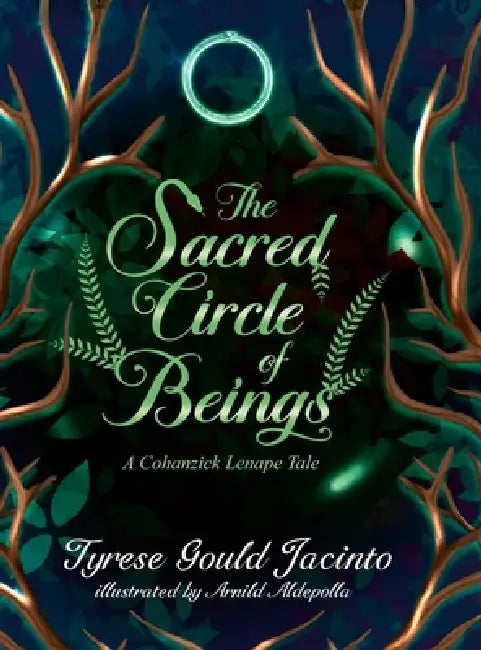 The Sacred Circle of Beings, A Cohanzick Lenape Tale: Stories of Healing, Friendship, and Sacred Connection by Tyrese Gould Jacinto