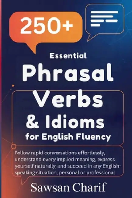 250 Essential Phrasal Verbs & Idioms for English Fluency by Sawsan Charif