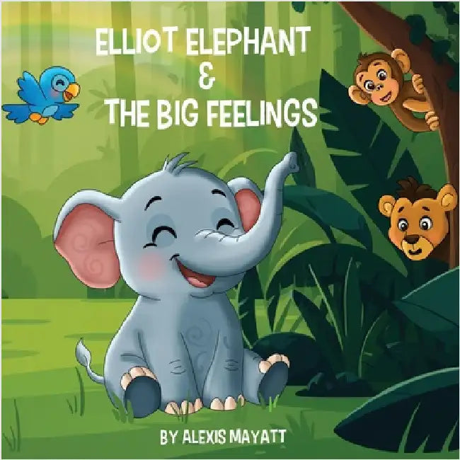 Elliot Elephant and the Big Feelings by Mayatt, Alexis