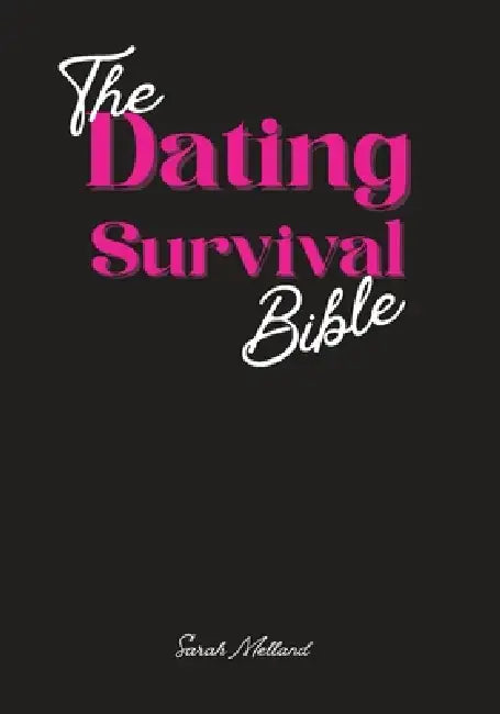 The Dating Survival Bible: Unhinged Wisdom, Brutal Truths, and Divine Strategy for Women Who've Had Enough by Sarah Melland