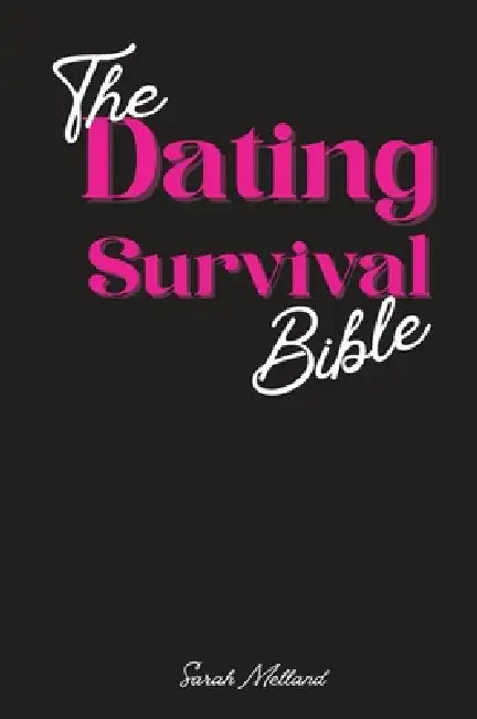 The Dating Survival Bible: Unhinged Wisdom, Brutal Truths, and Divine Strategy for Women Who've Had Enough by Sarah Melland
