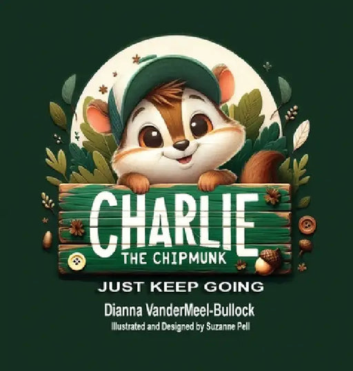 Charlie The Chipmunk - Just Keep Going by Dianna Vandermeel -Bullock, Suzanne Lydia Pell