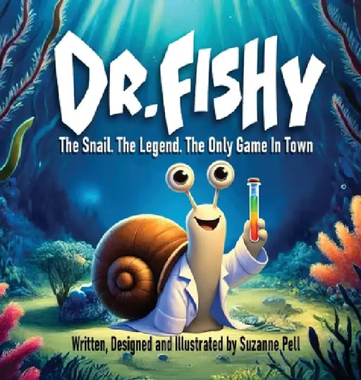 Dr. Fishy: The Snail. The Legend. The Only Game In Town by Suzanne Pell, Suzanne Pell
