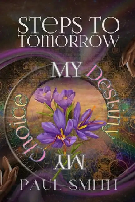 Steps to Tomorrow: My Destiny, My Choice by Paul Smith