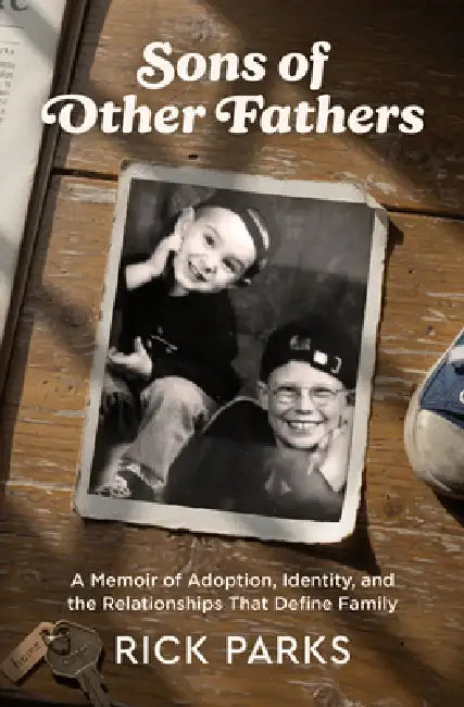 Sons of Other Fathers: A Memoir of Adoption, Identity, and the Relationships That Define Family by Rick Parks