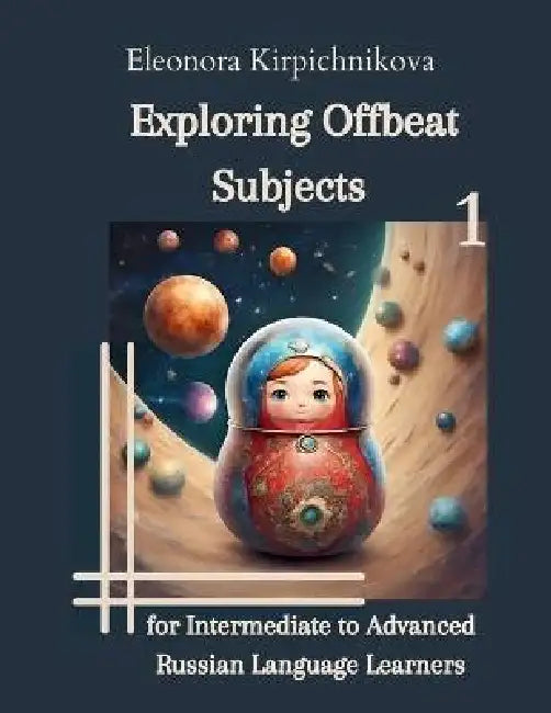 Exploring Offbeat Subjects for Intermediate to Advanced Russian Language Learners -1 by Eleonora Kirpichnikova