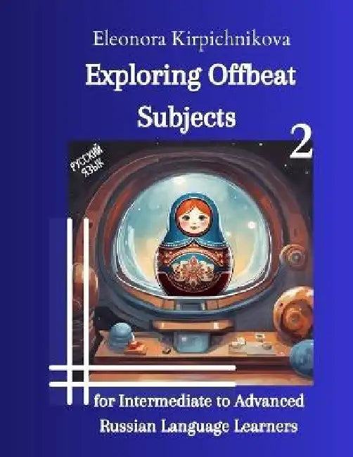 Exploring Offbeat Subjects for Intermediate to Advanced Russian Language Learners -2 by Eleonora Kirpichnikova