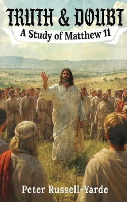 Truth & Doubt: A Study of Matthew 11 by Peter Russell-Yarde