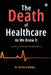 The Death Of Healthcare As We Know it: And the 18 Practices That Will Revive It. by Reshma Mallya