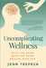 Uncomplicating Wellness: Ditch the Rules. Quiet the Noise. Reclaim Your Life. by Jenn Trepeck