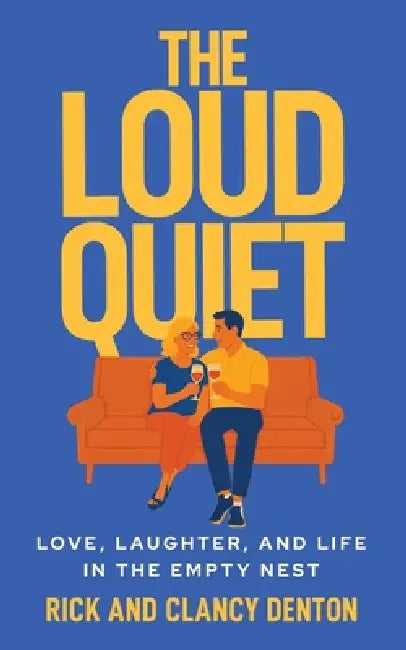 The Loud Quiet: Love, Laughter, and Life in the Empty Nest by Clancy Denton, Rick Denton