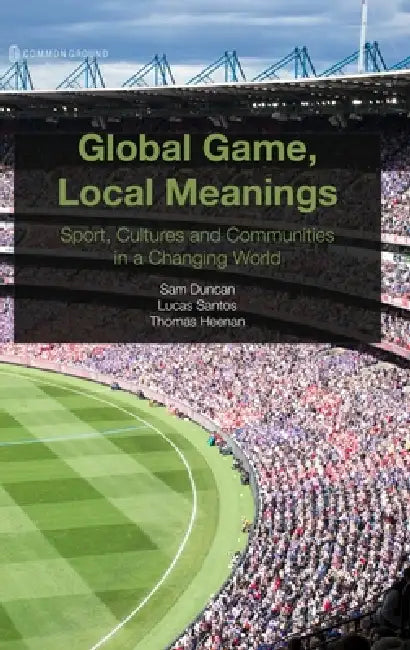 Global Game, Local Meanings by Sam Duncan, Lucas Santos, Thomas Heenan