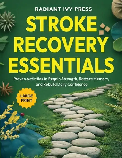 Stroke Recovery Essentials: Proven Activities to Regain Strength, Restore Memory, and Rebuild Daily Confidence by Radiant Ivy Press