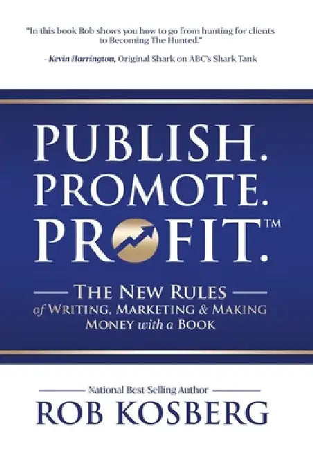Publish. Promote. Profit.: The New Rules of Writing, Marketing & Making Money with a Book by Rob Kosberg