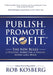 Publish. Promote. Profit.: The New Rules of Writing, Marketing & Making Money with a Book by Rob Kosberg