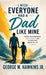 I Wish Everyone Had a Dad Like Mine: Lessons on Fatherhood, Faith, Family, and the Man Who Shaped My Life by Jr. Hawkins George W.