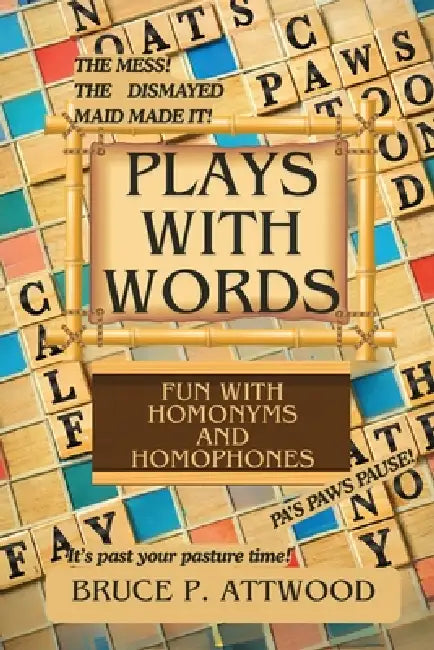 Plays with Words: Fun with Homonyms and Homophones by Bruce P. Attwood