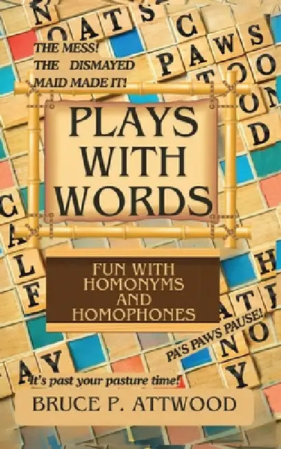 Plays with Words: Fun with Homonyms and Homophones by Bruce P. Attwood