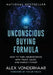 The Unconscious Buying Formula: How to Turn Neuroscience Into Trust, Sales, and Market Power by Alex Vonderhaar