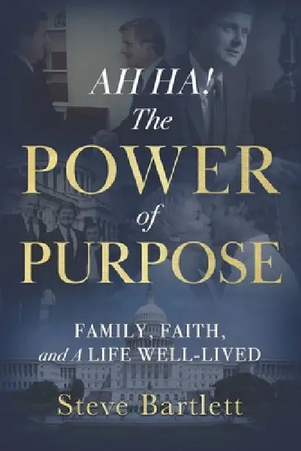 AH HA! The Power of Purpose: Family, Faith, and A Life Well-Lived by Steve Bartlett