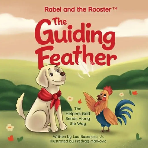 The Guiding Feather: The Helpers God Sends Along the Way by Lou Basenese