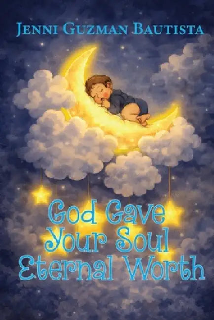God Gave Your Soul Eternal Worth by Jenni Guzman Bautista