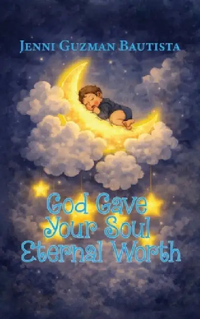 God Gave Your Soul Eternal Worth by Jenni Guzman Bautista