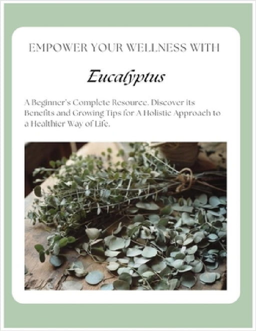 Empower Your Wellness - Eucalyptus: A Beginner's Complete Resource - from Seed to Remedy Without the Overwhelm by Melissa Poehler