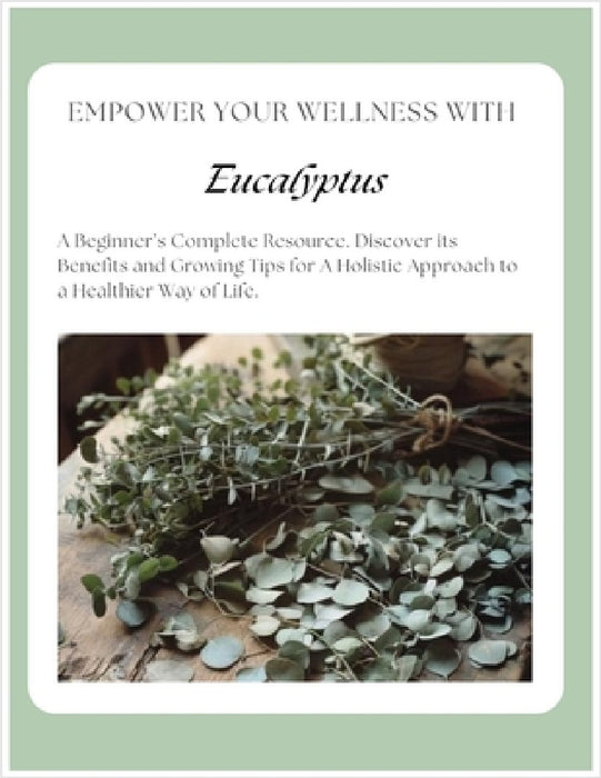 Empower Your Wellness - Eucalyptus: A Beginner's Complete Resource - from Seed to Remedy Without the Overwhelm by Melissa Poehler