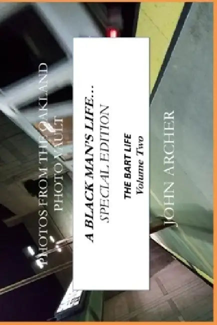 Photos From The Oakland Photo Vault: A Black Man's Life... (Special Edition) The BART Life, Vol 2 by John Archer