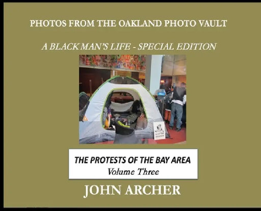 Photos From The Oakland Photo Vault - A Black Man's Life (Special Edition): The Protests Of The Bay Area, Volume 3 by John Archer