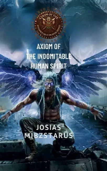 Axiom of the Indomitable Human Spirit by Josias Mibzstarus, Mallory Bingham, Gene Mollica