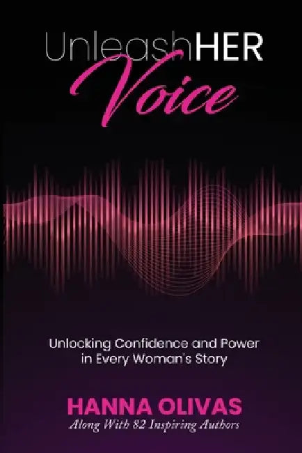 UnleashHER Voice: Unlocking Confidence and Power in Every Woman's Story by Hanna Olivas