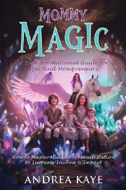 Mommy Magic: How to Master Mindset & Manifestation to Increase Income & Impact by Andrea Kaye