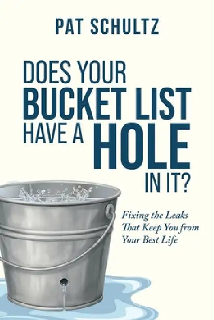 Does Your Bucket Have A Hole In It?: Fixing the Leaks That Keep You from Your Best Life by Pat Schultz