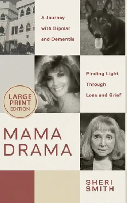 Mama Drama: A Journey with Bipolar and Dementia, Finding Light Through Loss and Grief by Sheri Smith