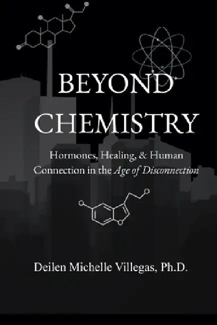 Beyond Chemistry: Hormones, Healing, & Human Connection in the Age of Disconnection by Deilen Michelle Villegas