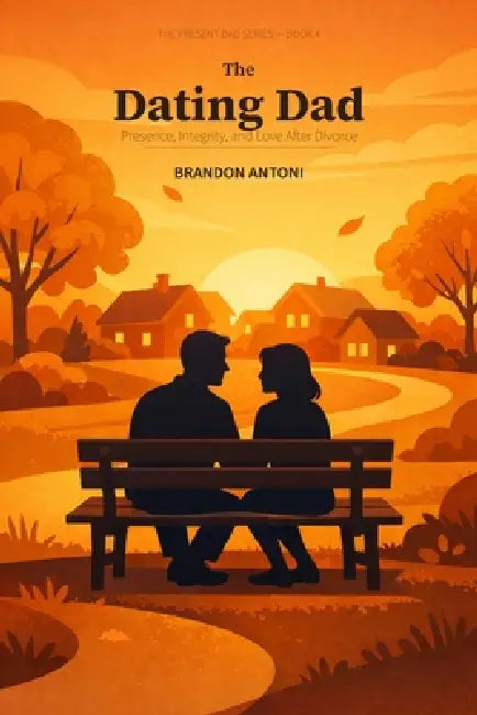 The Dating Dad: Presence, Integrity, and Love After Divorce by Brandon Antoni