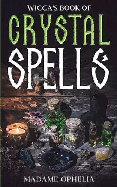 Wicca's Book of Crystal Spells by Ophelia, Madame