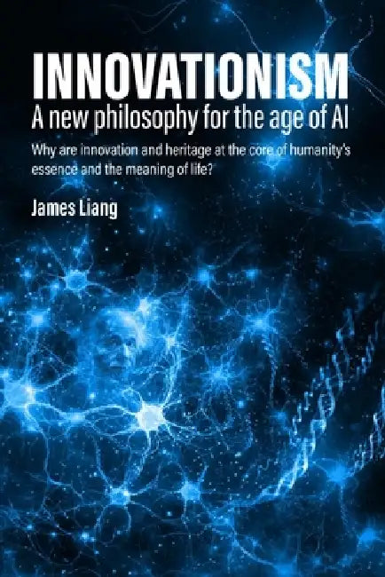 Innovationism: A new philosophy for the age of AI by James Liang