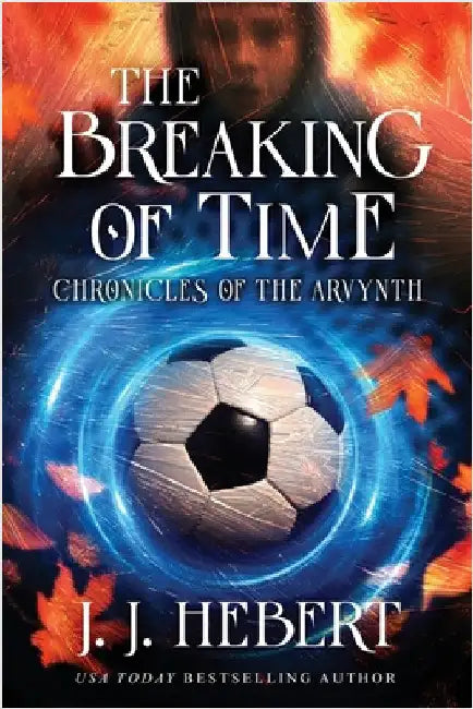 The Breaking of Time: Chronicles of the Arvynth by Hebert, J. J.
