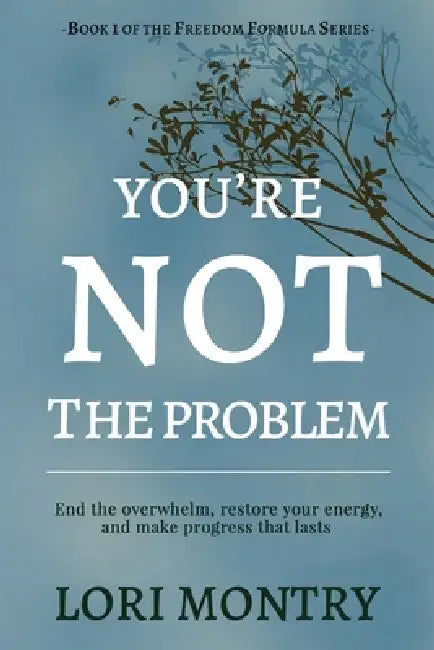 You're Not the Problem: End the Overwhelm, Restore Energy, and Make Progress that Lasts by Lori Montry