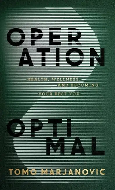 Operation Optimal: Health, Wellness, & Becoming Your Best You by Tomo Marjanovic
