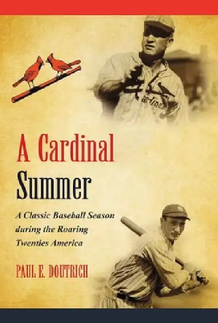 A Cardinal Summer: A Classic Baseball Season during the Roaring Twenties America by Paul E Doutrich