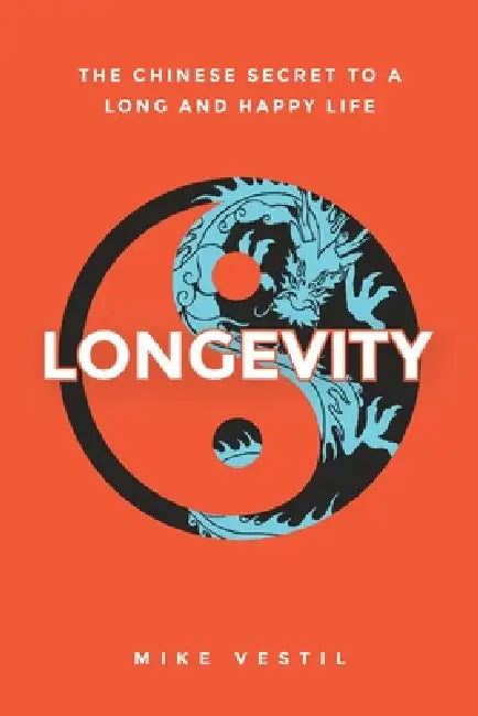 Longevity: The Chinese Secret to a Long and Happy Life by Mike Vestil