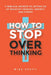 How to Stop Overthinking: 11 Biblical Secrets to Letting Go of Negative Thinking, Anxiety, and Stress by Mike Vestil