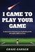 I Came to Play Your Game: A Talent from Beyond Sees Football and Life Through a Different Lens by Craig Garner
